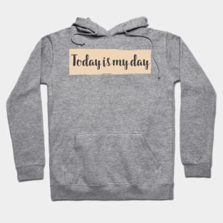 Today is my Day / success and motivational quote Hoodie